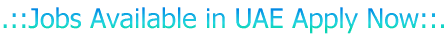 .::Jobs Available in UAE Apply Now::.