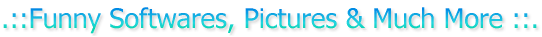 .::Funny Softwares, Pictures & Much More ::.