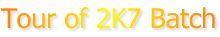 Tour of 2K7 Batch